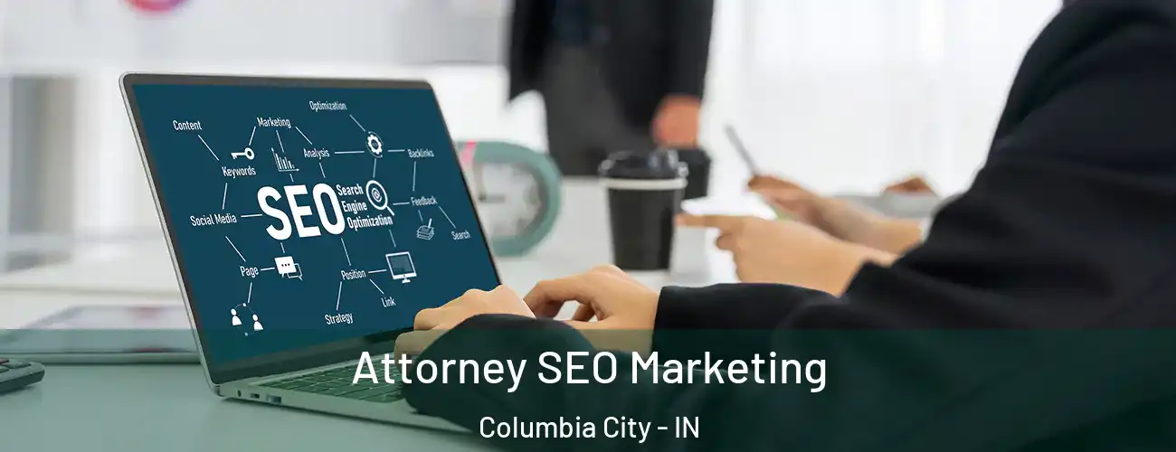 Attorney SEO Marketing Columbia City - IN
