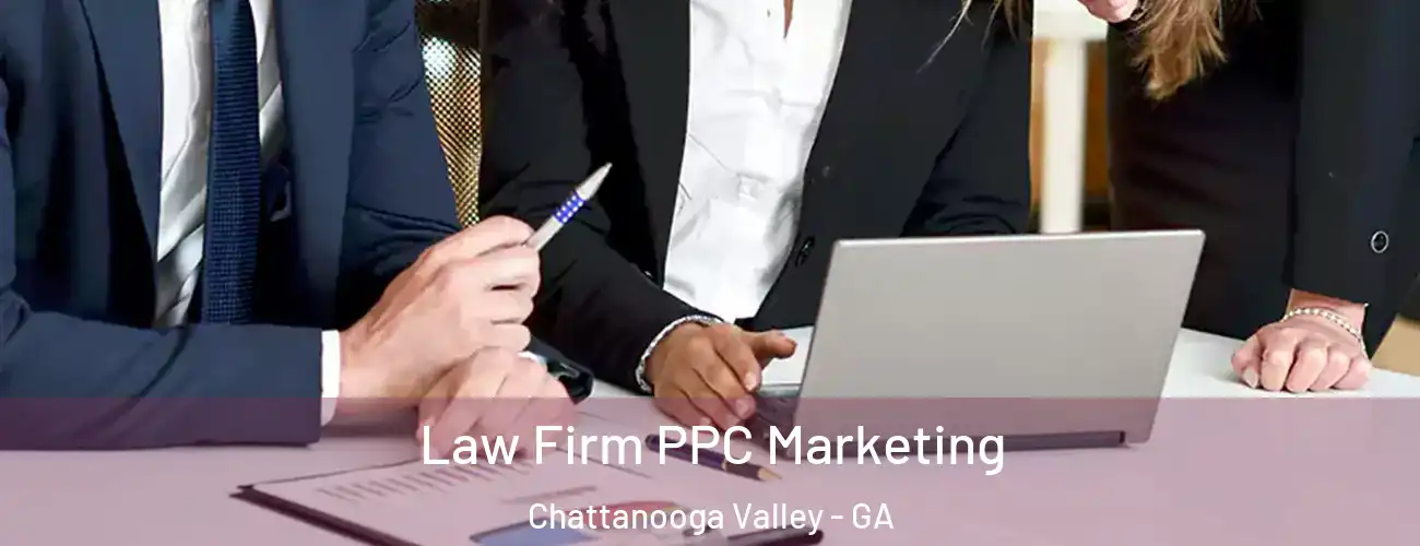Law Firm PPC Marketing Chattanooga Valley - GA