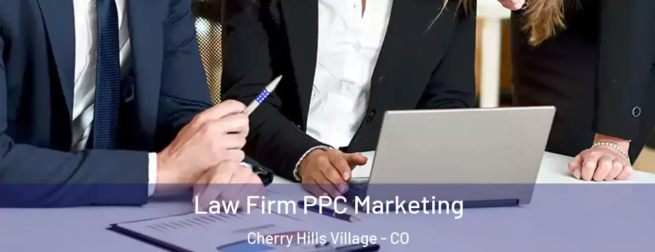  Law Firm PPC Marketing Cherry Hills Village - CO