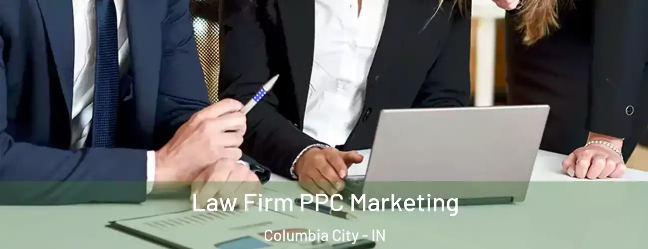 Law Firm PPC Marketing Columbia City - IN