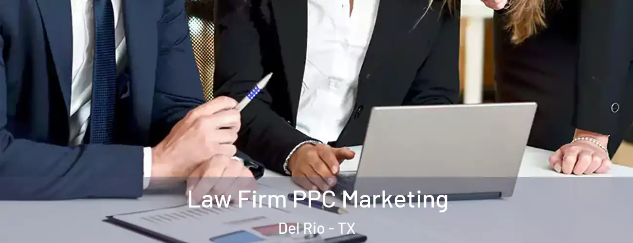 Law Firm PPC Marketing Del Rio - TX
