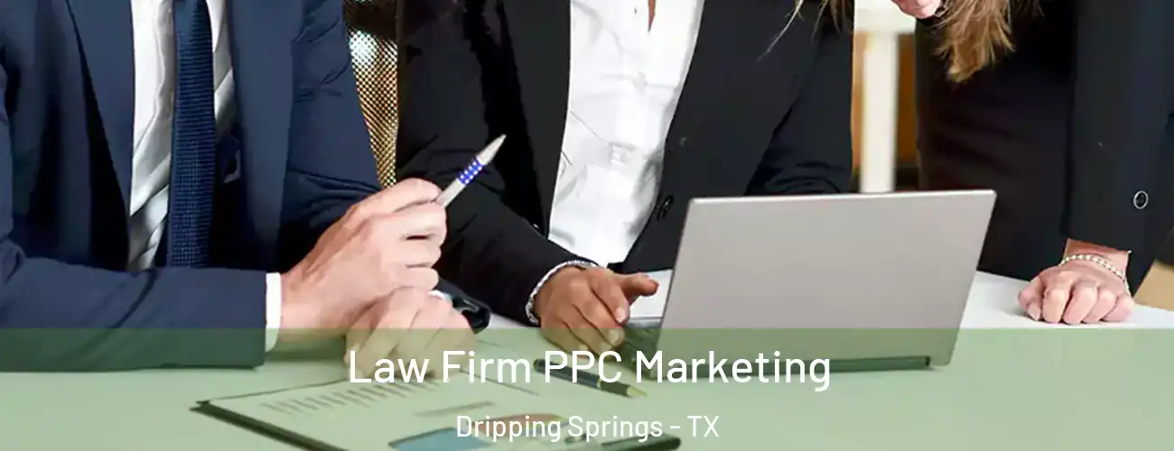 Law Firm PPC Marketing Dripping Springs - TX
