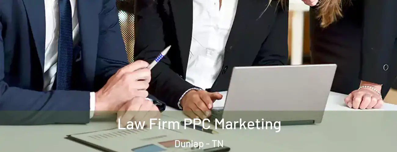  Law Firm PPC Marketing Dunlap - TN