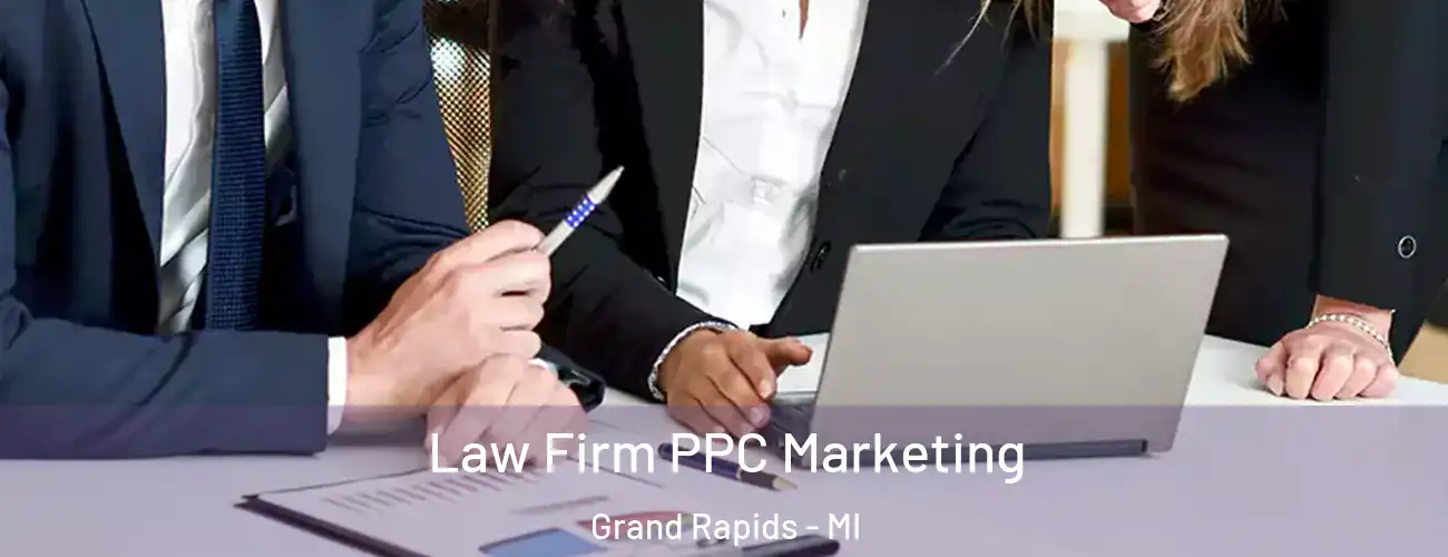 Law Firm PPC Marketing Grand Rapids - MI