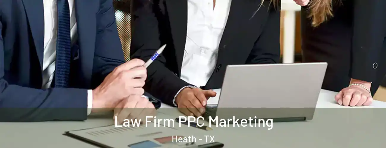 Law Firm PPC Marketing Heath - TX