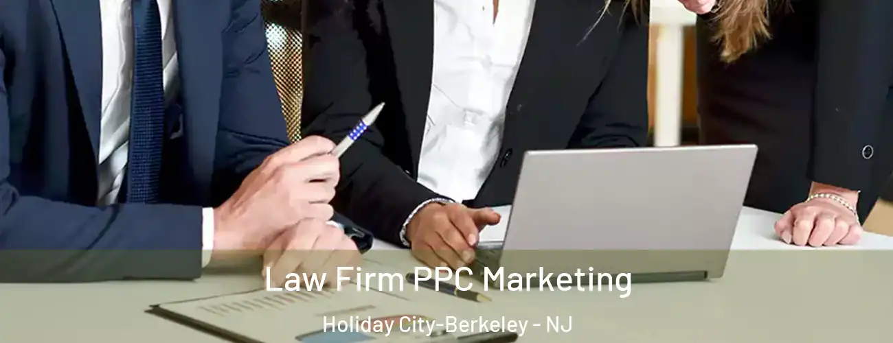 Law Firm PPC Marketing Holiday City-Berkeley - NJ