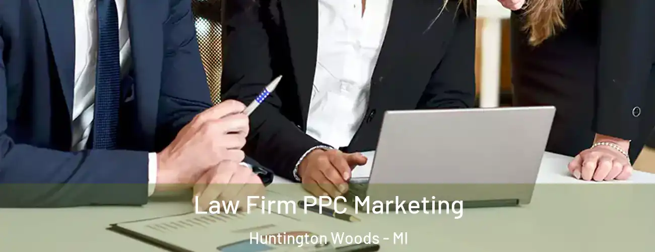 Law Firm PPC Marketing Huntington Woods - MI