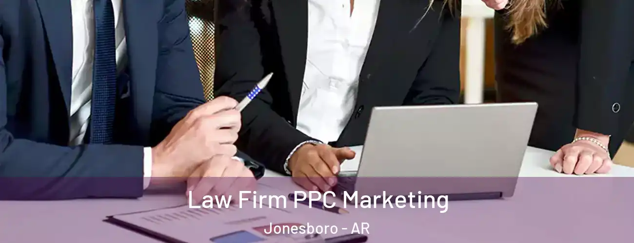  Law Firm PPC Marketing Jonesboro - AR