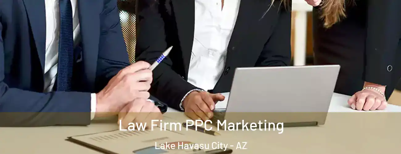 Law Firm PPC Marketing Lake Havasu City - AZ