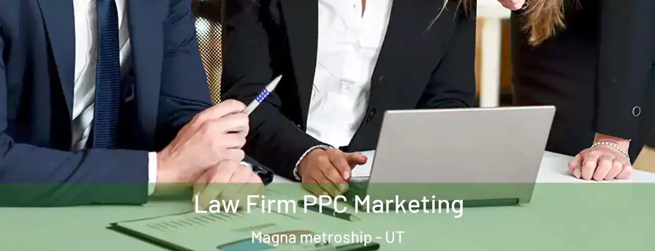 Law Firm PPC Marketing Magna metroship - UT