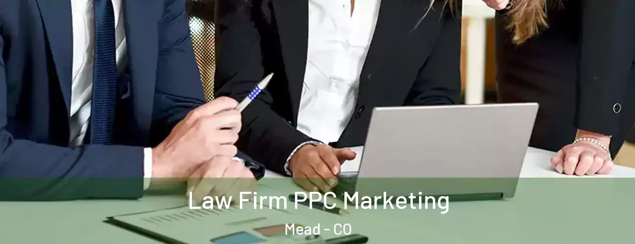  Law Firm PPC Marketing Mead - CO