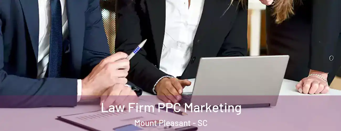  Law Firm PPC Marketing Mount Pleasant - SC