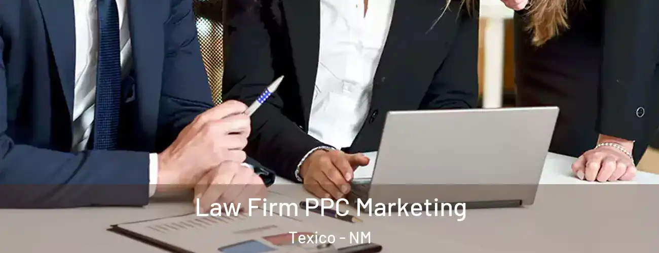 Law Firm PPC Marketing Texico - NM