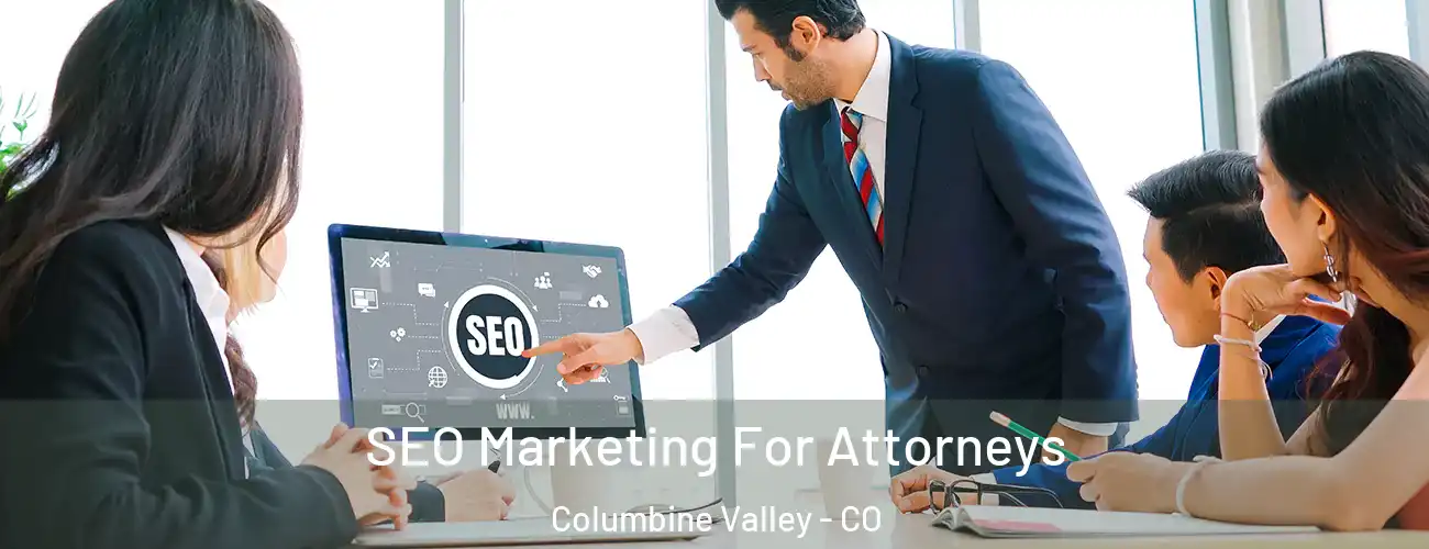 SEO Marketing For Attorneys Columbine Valley - CO