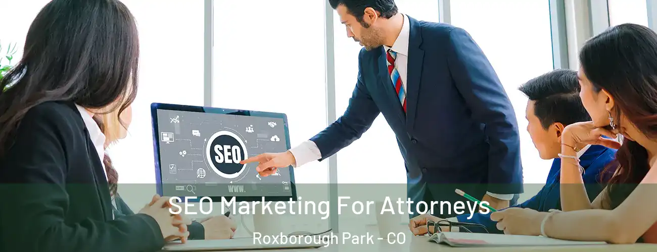 SEO Marketing For Attorneys Roxborough Park - CO