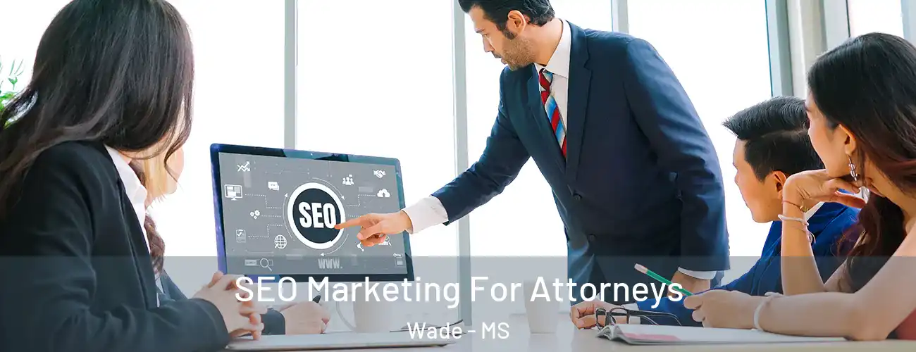  SEO Marketing For Attorneys Wade - MS