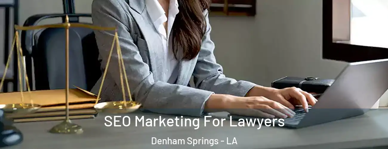 SEO Marketing For Lawyers Denham Springs - LA