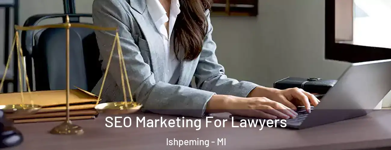  SEO Marketing For Lawyers Ishpeming - MI