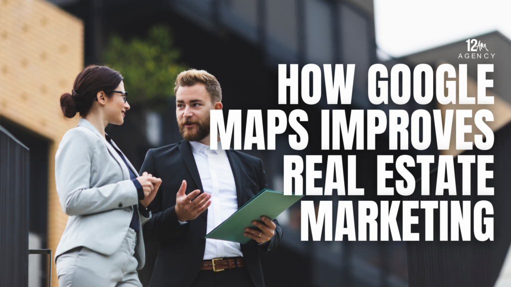 How Google Maps Improves Real Estate Marketing