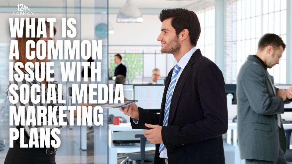 What is a Common Issue with Social Media Marketing Plans